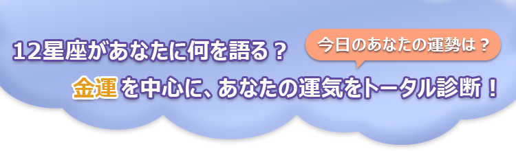 今日のあなたの運勢は？12星座があなたに何を語る？金運を中心に、あなたの運気をトータル診断！