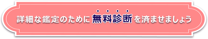 詳細な鑑定のために無料診断を済ませましょう